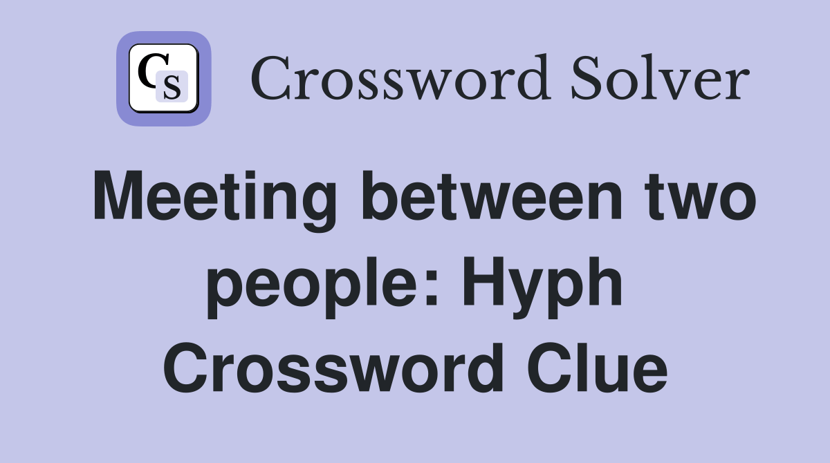 Meeting between two people Hyph. Crossword Clue Answers Crossword